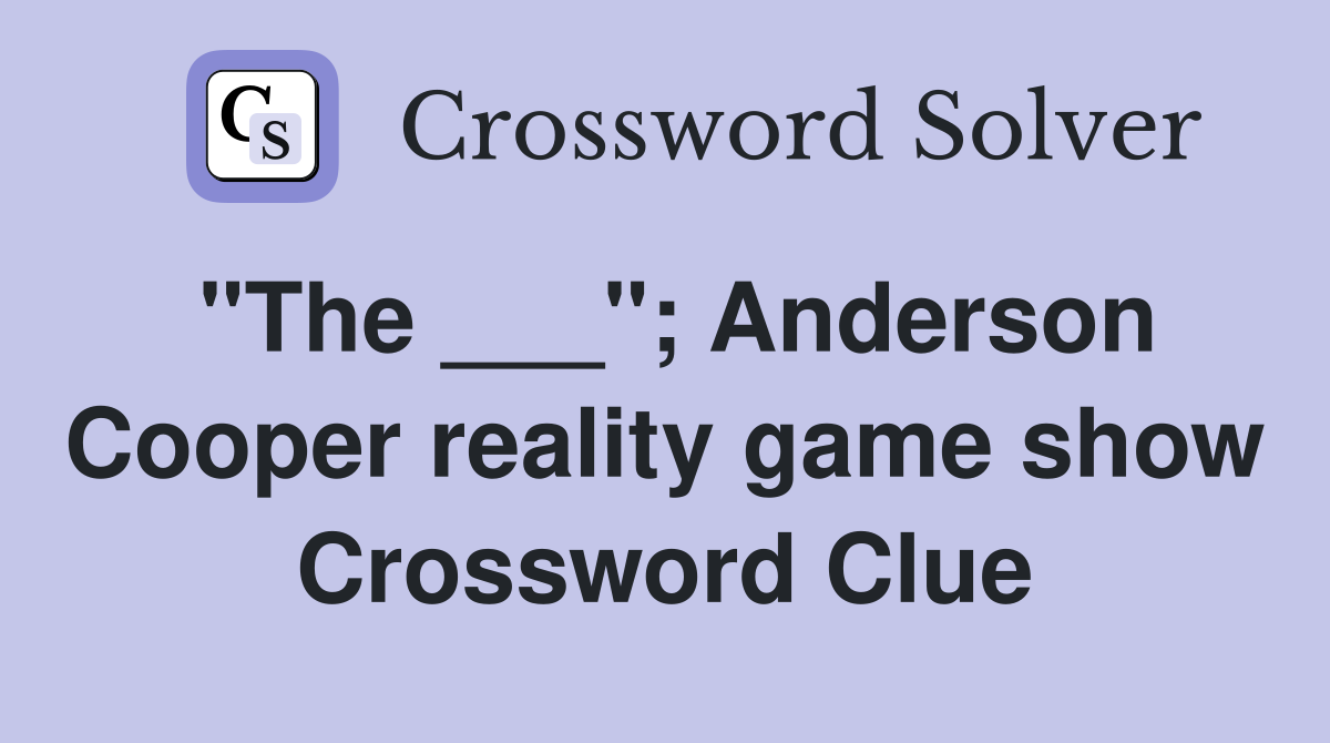 "The ___"; Anderson Cooper reality game show Crossword Clue Answers